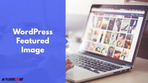 Read more about the article WordPress Featured Image – the Ultimate Guide