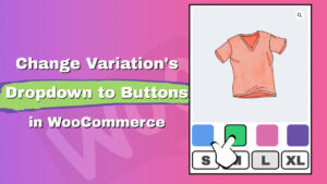 Read more about the article Convert Variation Dropdown Into Button Swatches for WooCommerce Products