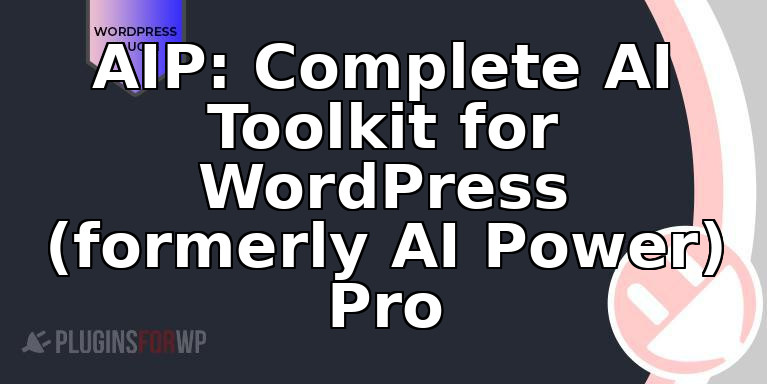 AIP: Complete AI Toolkit for WordPress (formerly AI Power) Pro