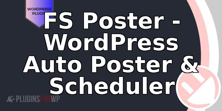 FS Poster – WordPress Auto Poster & Scheduler