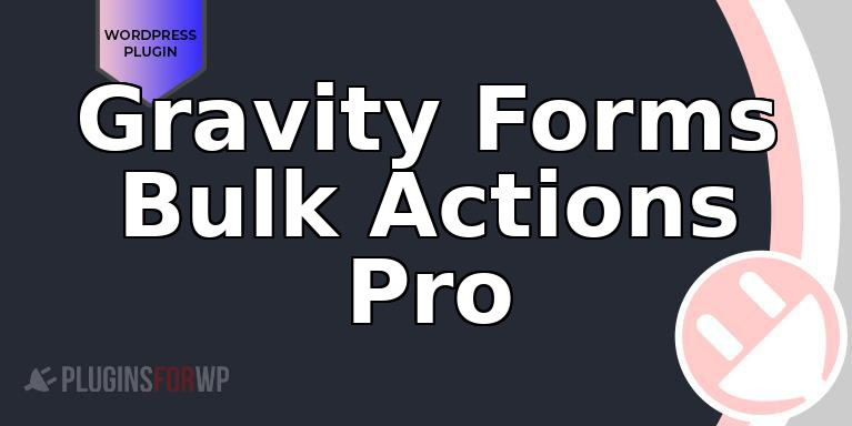 Gravity Forms Bulk Actions Pro