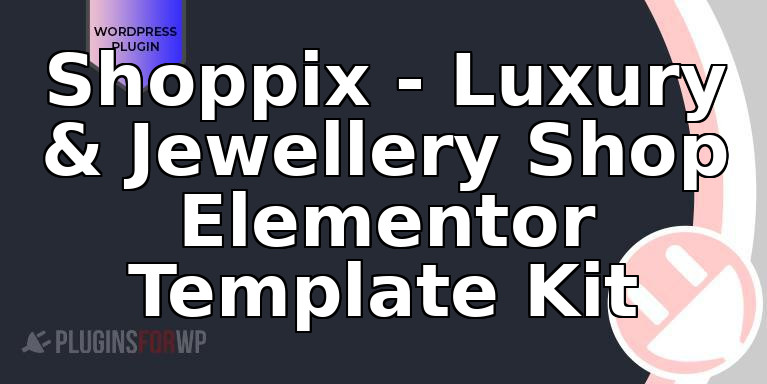 Shoppix – Luxury & Jewellery Shop Elementor Template Kit