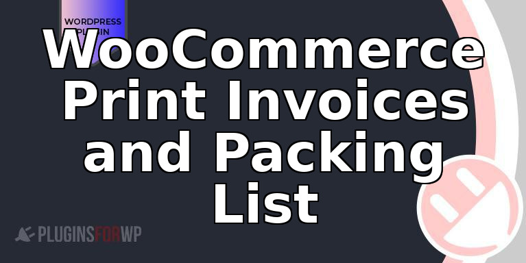 WooCommerce Print Invoices and Packing List