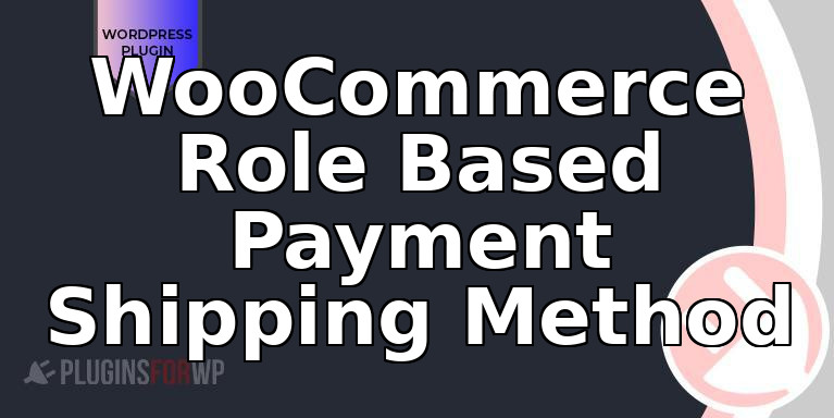 WooCommerce Role Based Payment Shipping Method