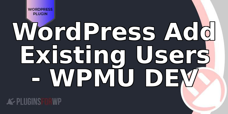 WordPress Add Existing Users – WPMU DEV