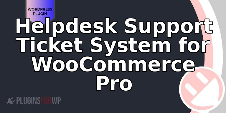 Helpdesk Support Ticket System for WooCommerce Pro