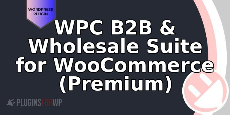 WPC B2B & Wholesale Suite for WooCommerce (Premium)