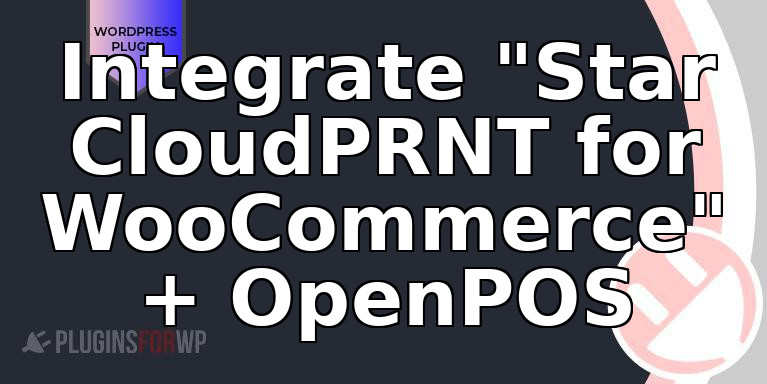 Integrate “Star CloudPRNT for WooCommerce”  + OpenPOS