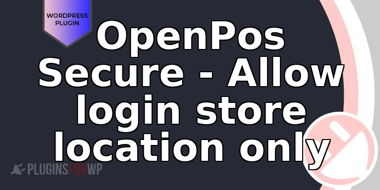 OpenPos Secure – Allow login store location only
